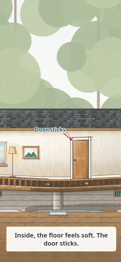 Inside, the floor feels soft and the door sticks.